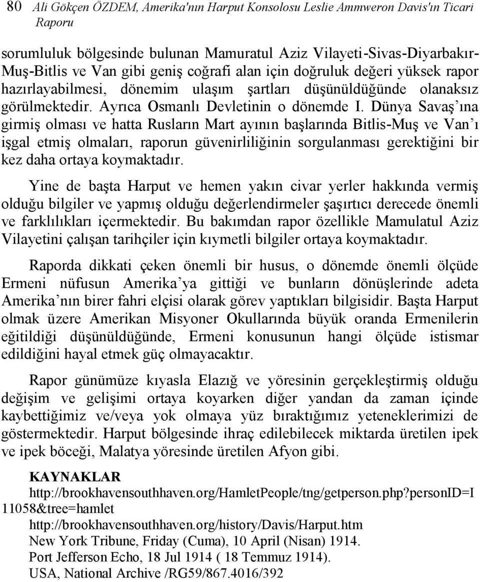 Dünya Savaş ına girmiş olması ve hatta Rusların Mart ayının başlarında Bitlis-Muş ve Van ı işgal etmiş olmaları, raporun güvenirliliğinin sorgulanması gerektiğini bir kez daha ortaya koymaktadır.