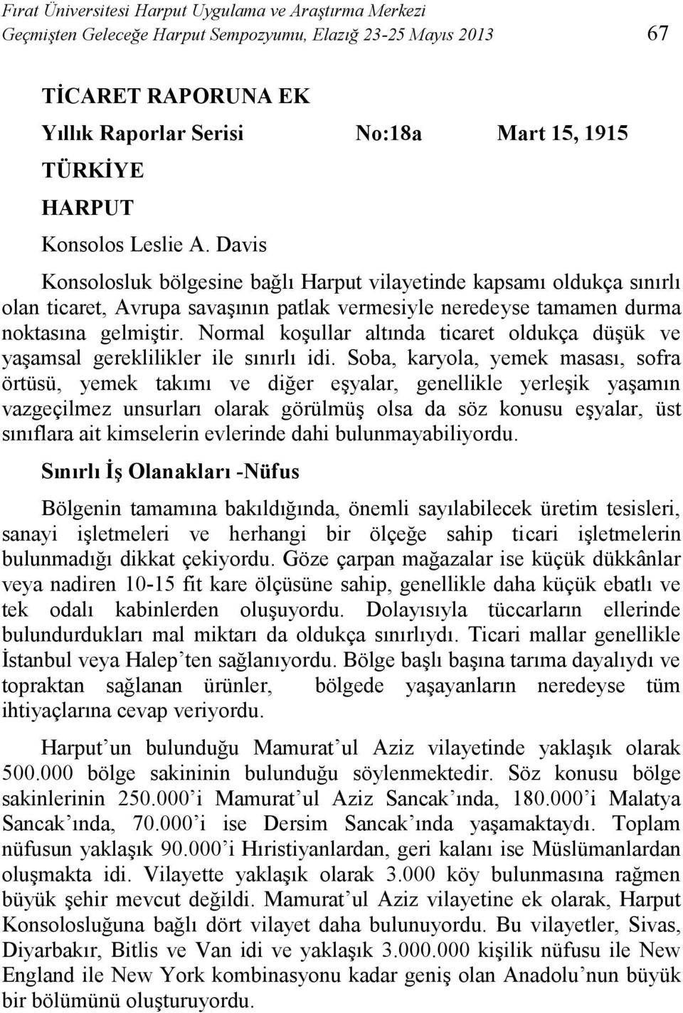 Normal koşullar altında ticaret oldukça düşük ve yaşamsal gereklilikler ile sınırlı idi.