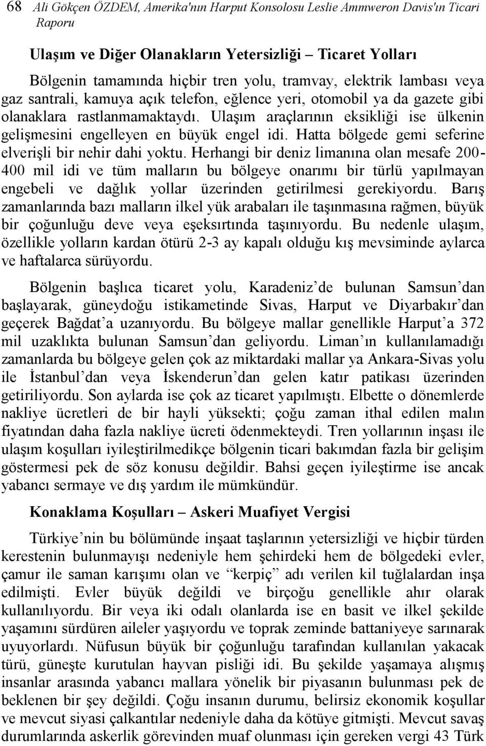 Ulaşım araçlarının eksikliği ise ülkenin gelişmesini engelleyen en büyük engel idi. Hatta bölgede gemi seferine elverişli bir nehir dahi yoktu.