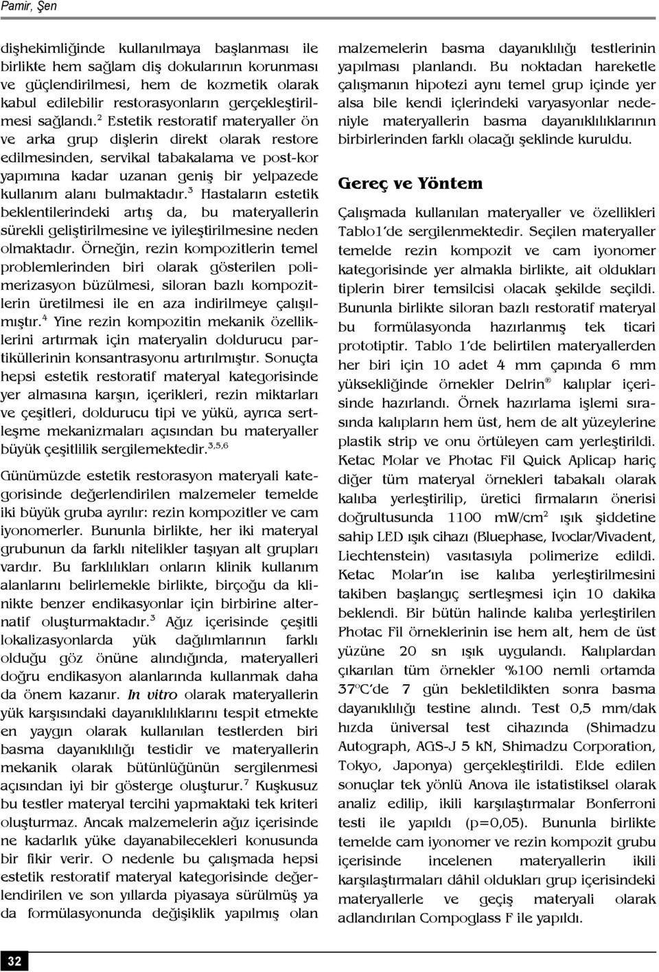 2 Estetik restoratif materyaller ön ve arka grup dişlerin direkt olarak restore edilmesinden, servikal tabakalama ve post-kor yapımına kadar uzanan geniş bir yelpazede kullanım alanı bulmaktadır.