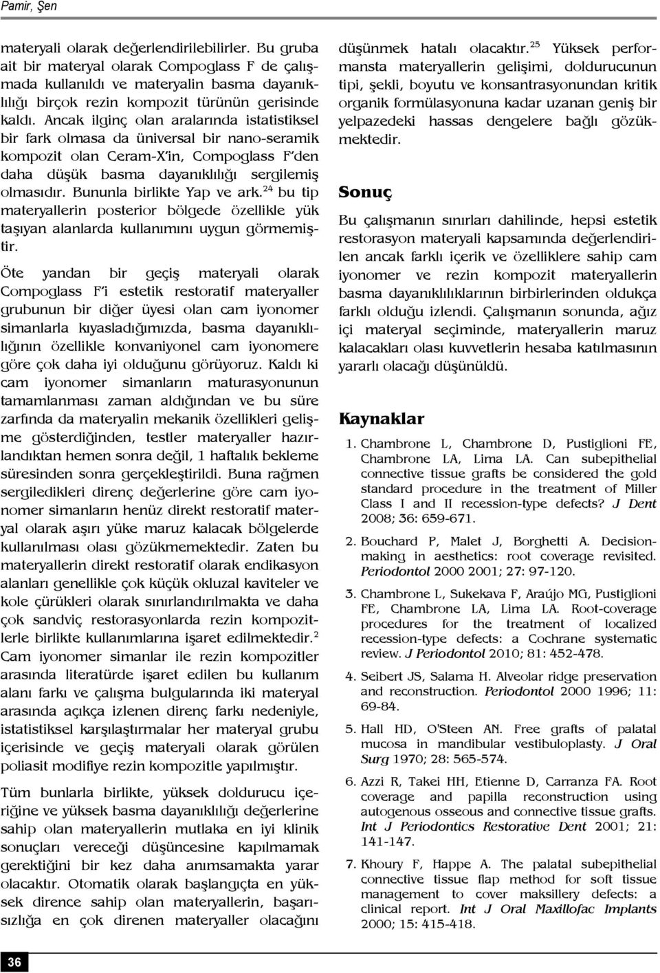 Ancak ilginç olan aralarında istatistiksel bir fark olmasa da üniversal bir nano-seramik kompozit olan Ceram-X in, Compoglass F den daha düşük basma dayanıklılığı sergilemiş olmasıdır.