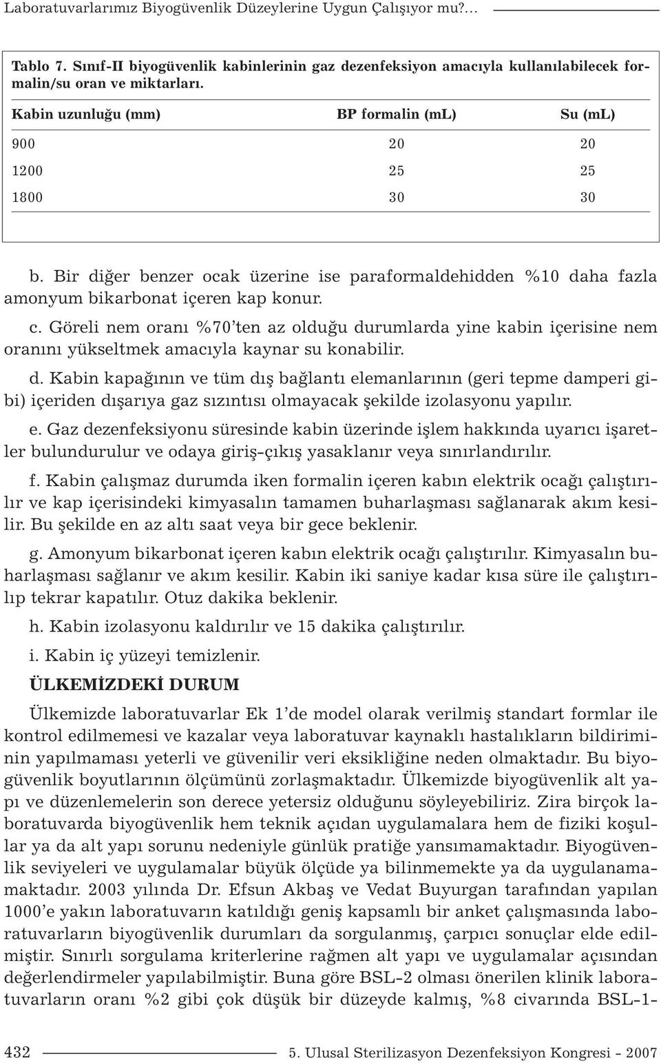 Göreli nem oranı %70 ten az olduğu durumlarda yine kabin içerisine nem oranını yükseltmek amacıyla kaynar su konabilir. d. Kabin kapağının ve tüm dış bağlantı elemanlarının (geri tepme damperi gibi) içeriden dışarıya gaz sızıntısı olmayacak şekilde izolasyonu yapılır.