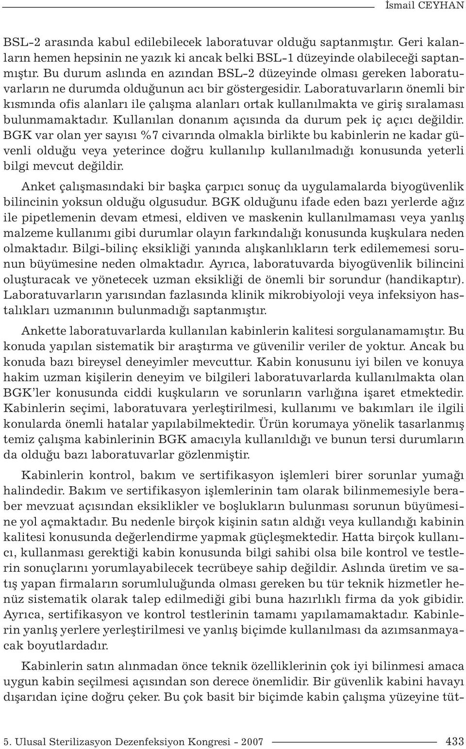 Laboratuvarların önemli bir kısmında ofis alanları ile çalışma alanları ortak kullanılmakta ve giriş sıralaması bulunmamaktadır. Kullanılan donanım açısında da durum pek iç açıcı değildir.