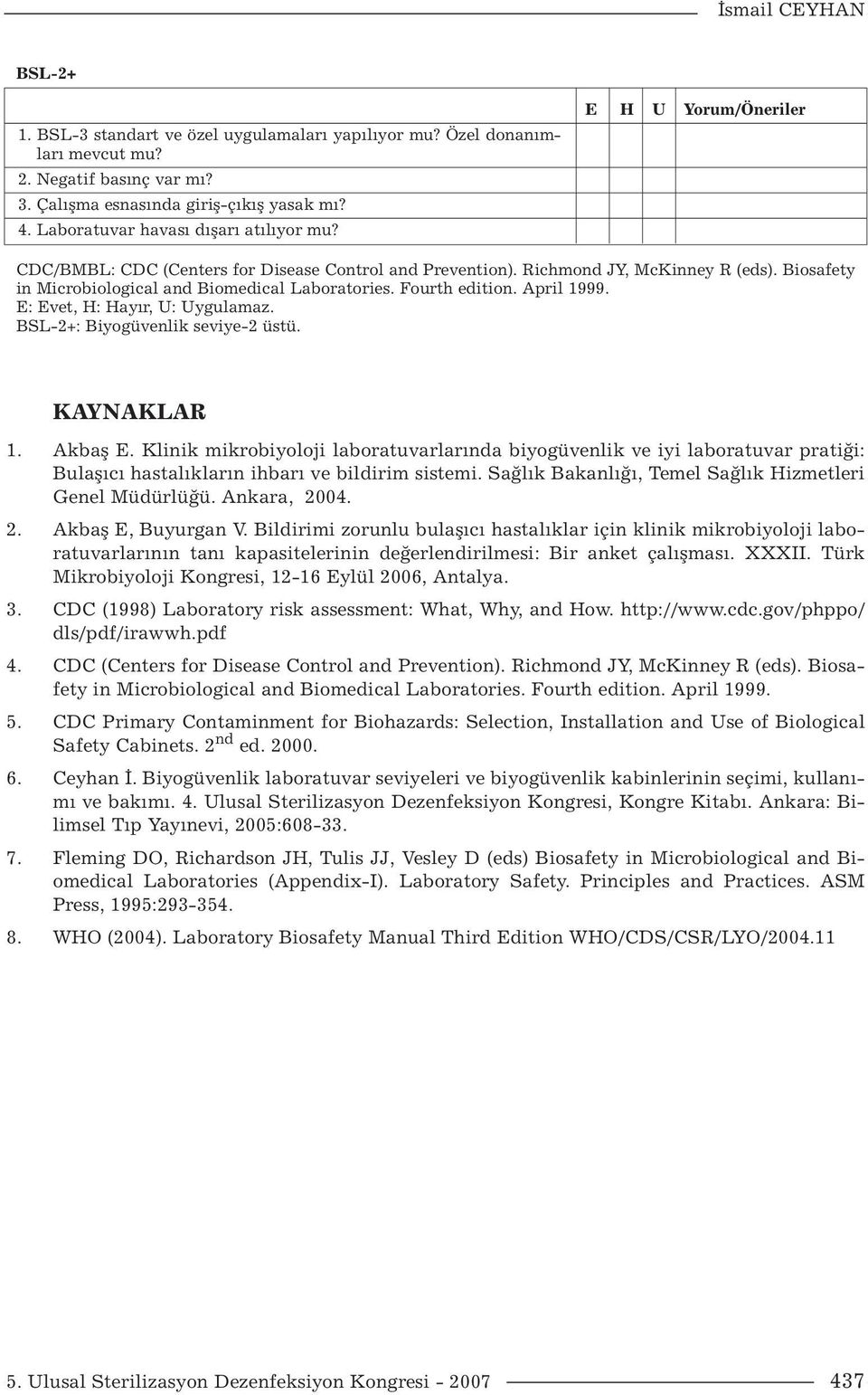 Biosafety in Microbiological and Biomedical Laboratories. Fourth edition. April 1999. E: Evet, H: Hayır, U: Uygulamaz. BSL-2+: Biyogüvenlik seviye-2 üstü. KAYNAKLAR 1. Akbaş E.