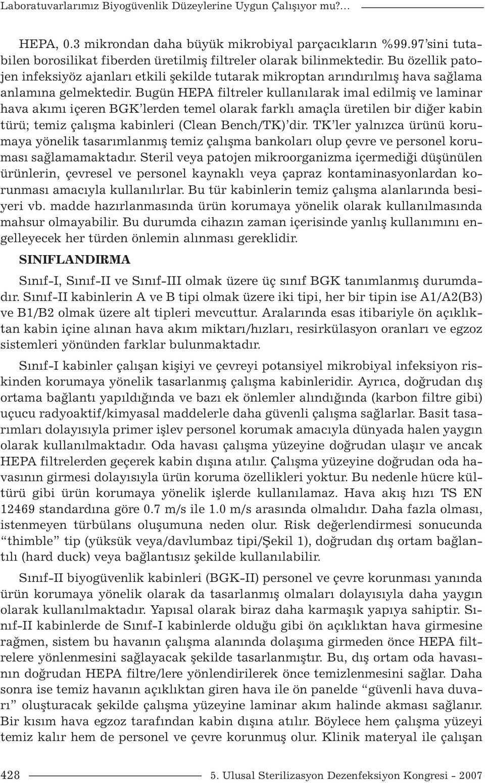 Bugün HEPA filtreler kullanılarak imal edilmiş ve laminar hava akımı içeren BGK lerden temel olarak farklı amaçla üretilen bir diğer kabin türü; temiz çalışma kabinleri (Clean Bench/TK) dir.