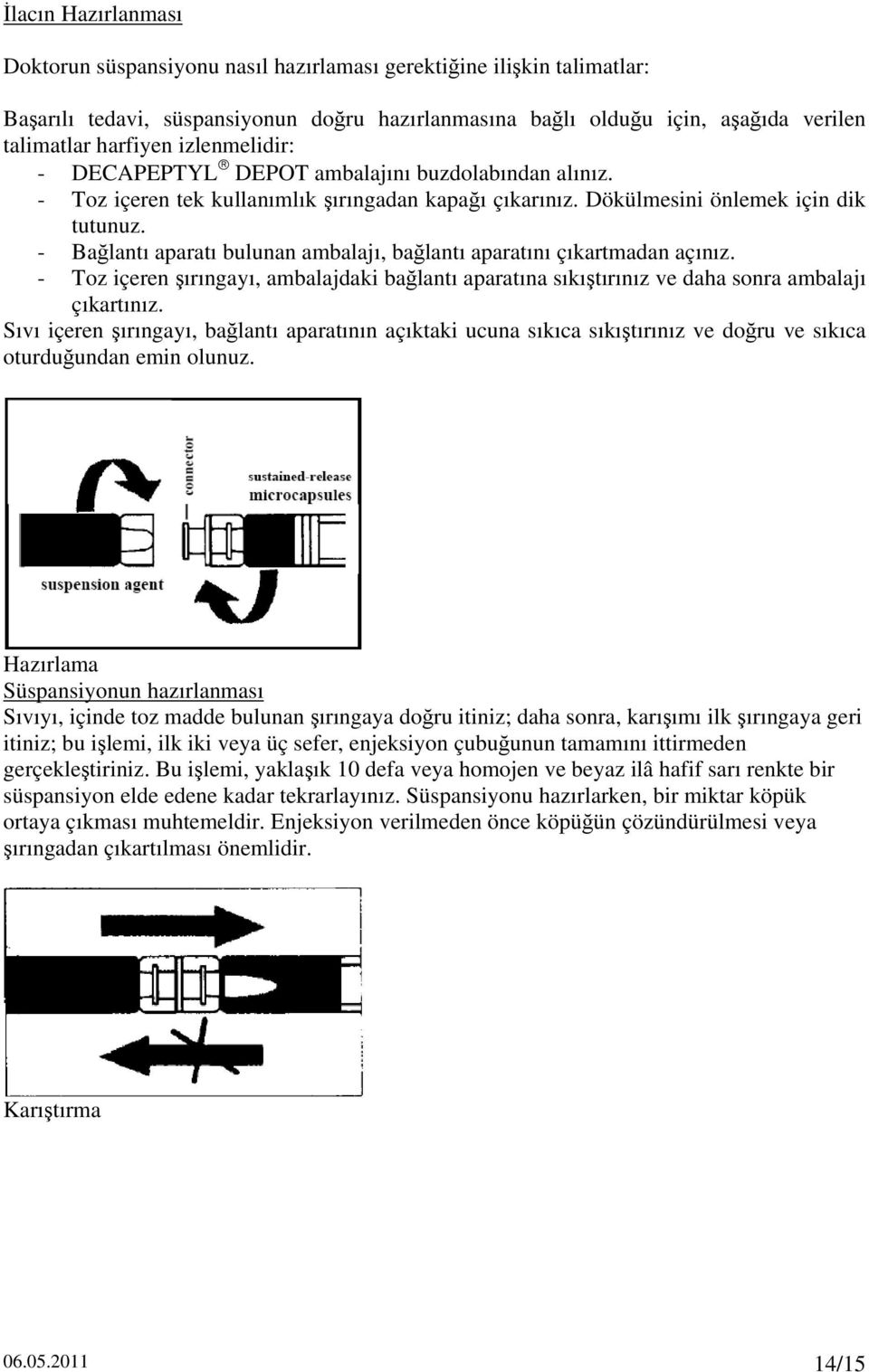 - Bağlantı aparatı bulunan ambalajı, bağlantı aparatını çıkartmadan açınız. - Toz içeren şırıngayı, ambalajdaki bağlantı aparatına sıkıştırınız ve daha sonra ambalajı çıkartınız.