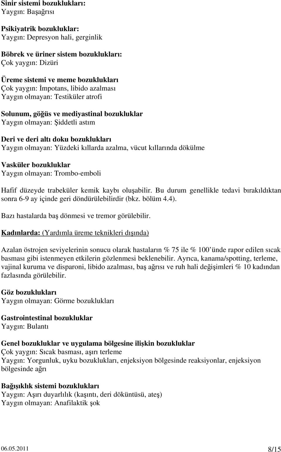 Yüzdeki kıllarda azalma, vücut kıllarında dökülme Vasküler bozukluklar Yaygın olmayan: Trombo-emboli Hafif düzeyde trabeküler kemik kaybı oluşabilir.