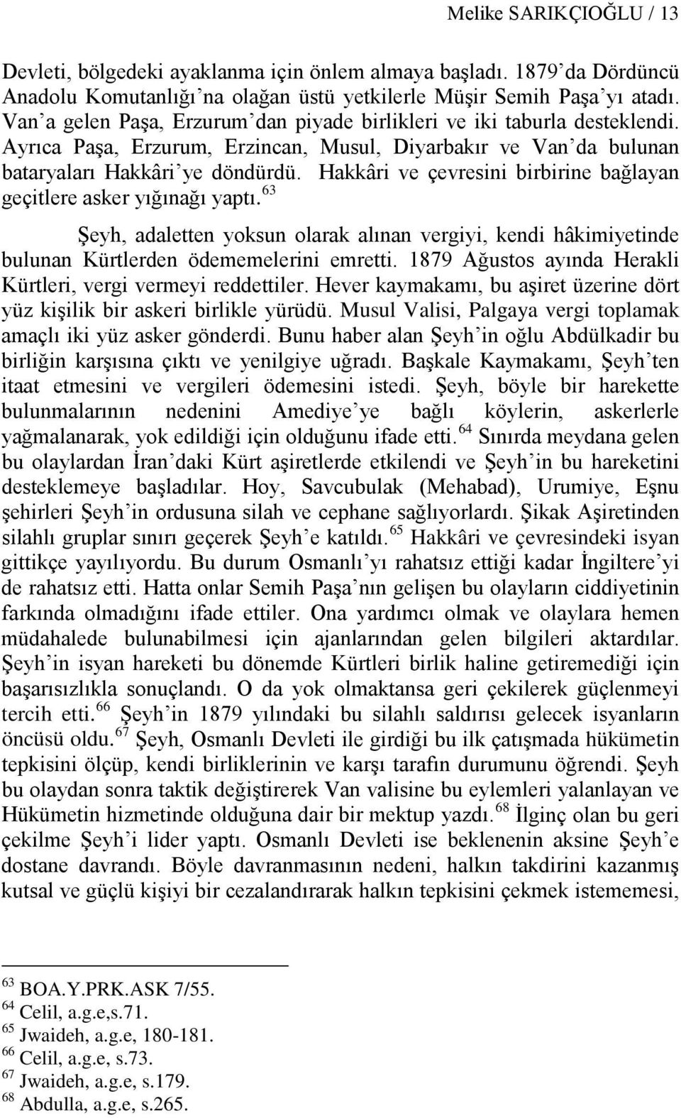 Hakkâri ve çevresini birbirine bağlayan geçitlere asker yığınağı yaptı. 63 Şeyh, adaletten yoksun olarak alınan vergiyi, kendi hâkimiyetinde bulunan Kürtlerden ödememelerini emretti.