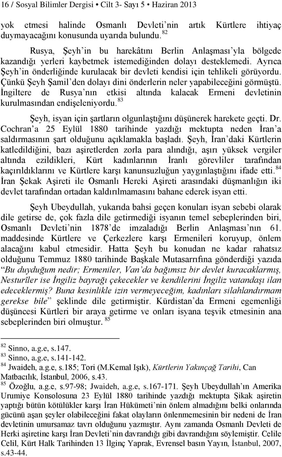 Ayrıca Şeyh in önderliğinde kurulacak bir devleti kendisi için tehlikeli görüyordu. Çünkü Şeyh Şamil den dolayı dini önderlerin neler yapabileceğini görmüştü.