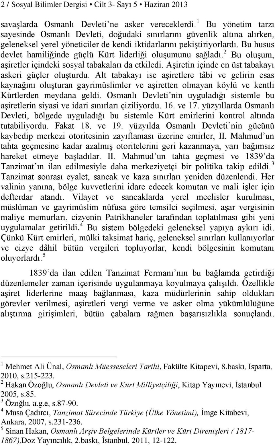 Bu husus devlet hamiliğinde güçlü Kürt liderliği oluşumunu sağladı. 2 Bu oluşum, aşiretler içindeki sosyal tabakaları da etkiledi. Aşiretin içinde en üst tabakayı askeri güçler oluşturdu.