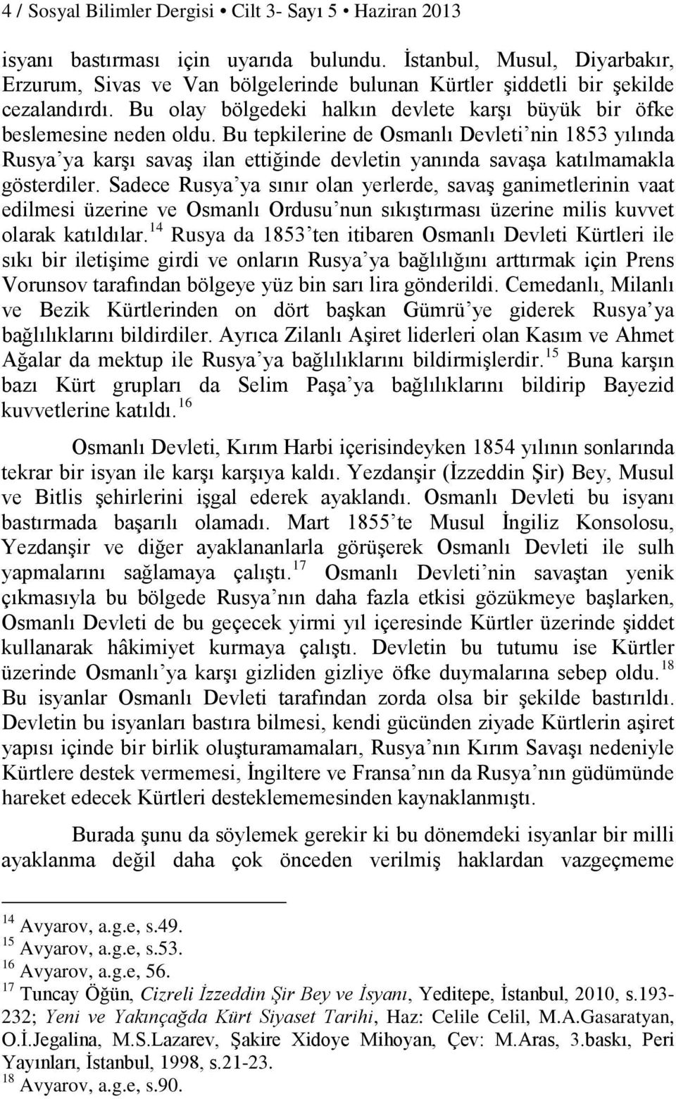 Bu tepkilerine de Osmanlı Devleti nin 1853 yılında Rusya ya karşı savaş ilan ettiğinde devletin yanında savaşa katılmamakla gösterdiler.