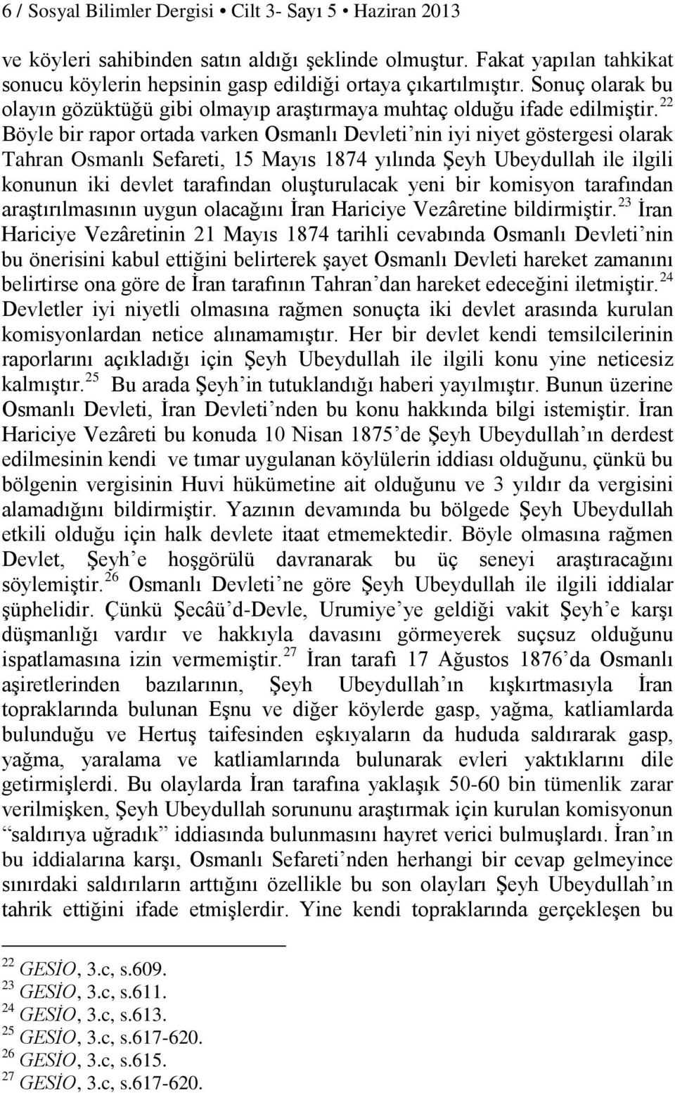 22 Böyle bir rapor ortada varken Osmanlı Devleti nin iyi niyet göstergesi olarak Tahran Osmanlı Sefareti, 15 Mayıs 1874 yılında Şeyh Ubeydullah ile ilgili konunun iki devlet tarafından oluşturulacak