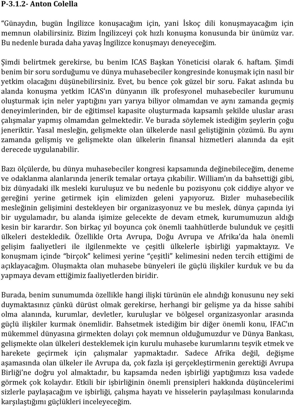 Şimdi benim bir soru sorduğumu ve dünya muhasebeciler kongresinde konuşmak için nasıl bir yetkim olacağını düşünebilirsiniz. Evet, bu bence çok güzel bir soru.