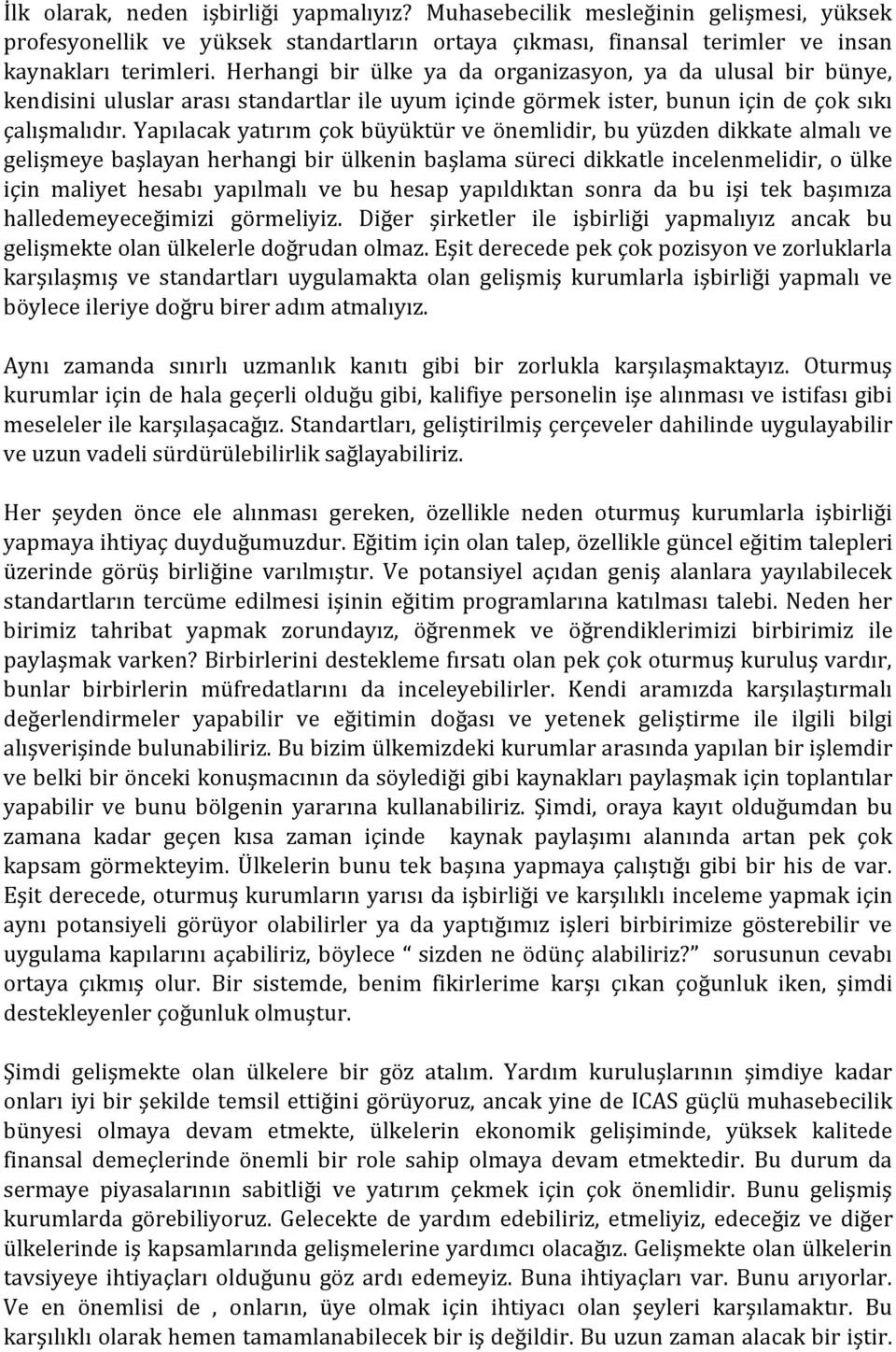 Yapılacak yatırım çok büyüktür ve önemlidir, bu yüzden dikkate almalı ve gelişmeye başlayan herhangi bir ülkenin başlama süreci dikkatle incelenmelidir, o ülke için maliyet hesabı yapılmalı ve bu