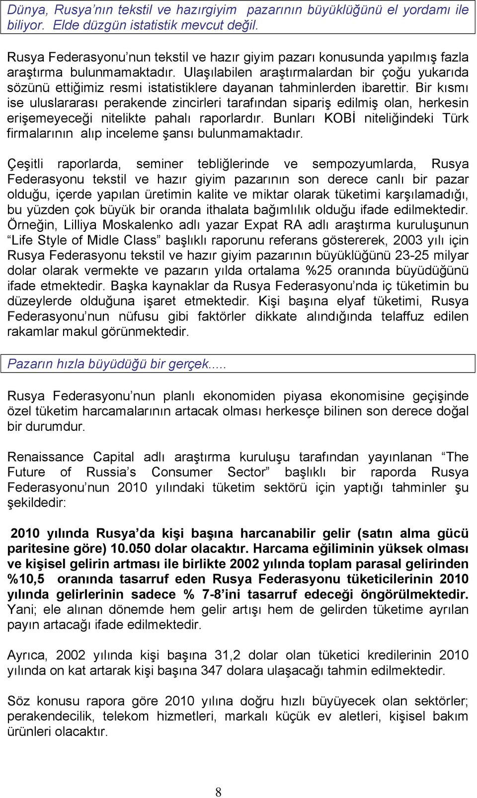 Ulaşılabilen araştırmalardan bir çoğu yukarıda sözünü ettiğimiz resmi istatistiklere dayanan tahminlerden ibarettir.