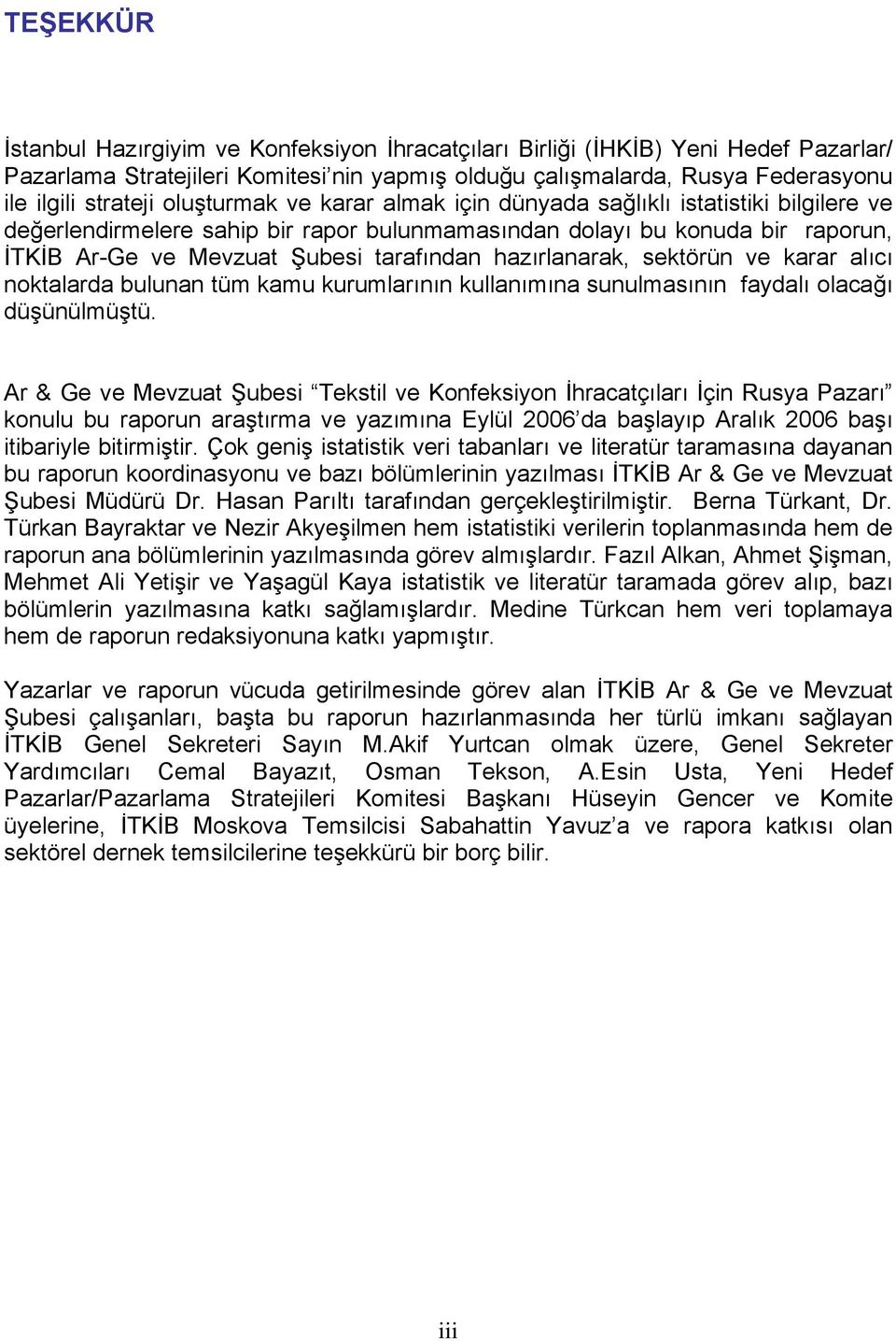 hazırlanarak, sektörün ve karar alıcı noktalarda bulunan tüm kamu kurumlarının kullanımına sunulmasının faydalı olacağı düşünülmüştü.