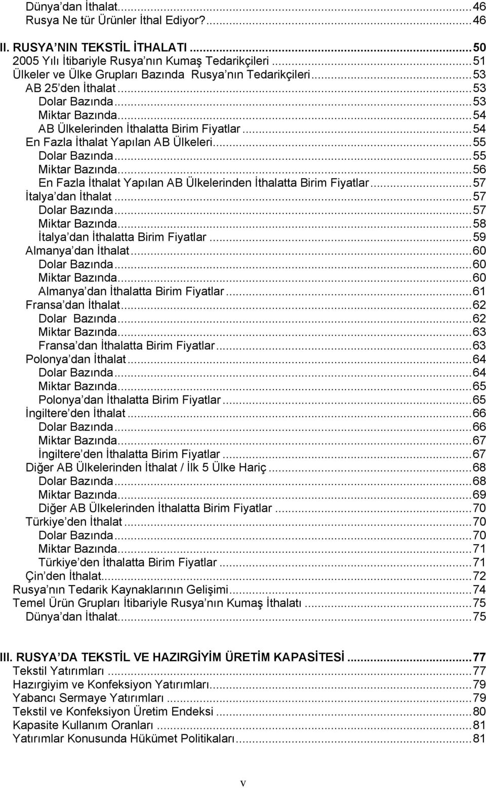 ..54 En Fazla İthalat Yapılan AB Ülkeleri...55 Dolar Bazında...55 Miktar Bazında...56 En Fazla İthalat Yapılan AB Ülkelerinden İthalatta Birim Fiyatlar...57 İtalya dan İthalat...57 Dolar Bazında.