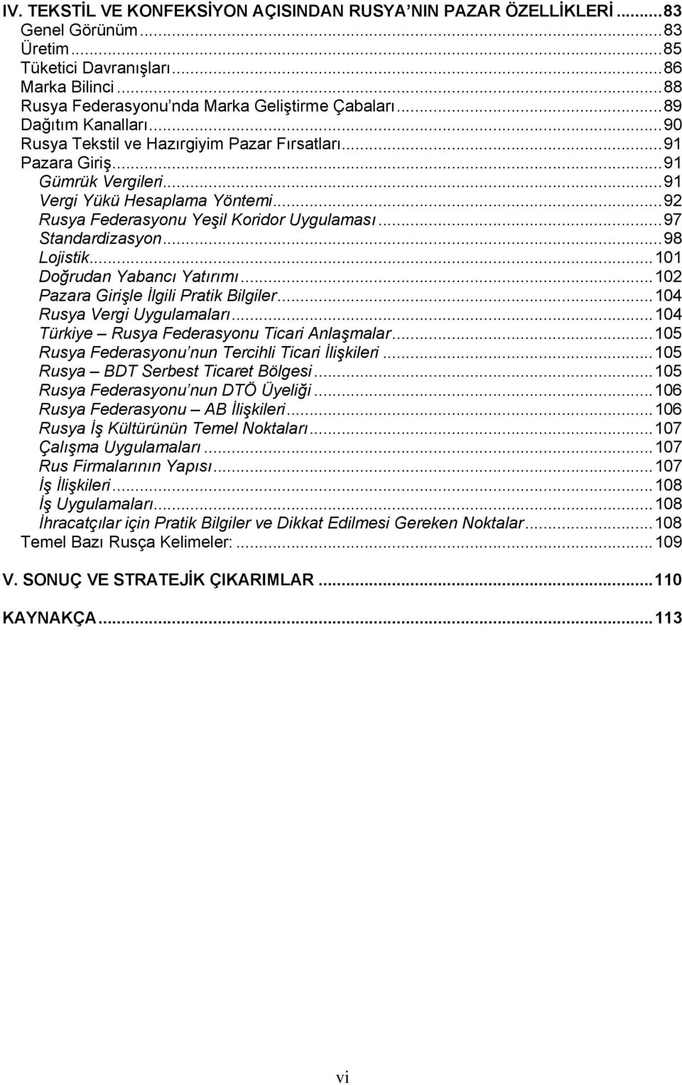 ..97 Standardizasyon...98 Lojistik...101 Doğrudan Yabancı Yatırımı...102 Pazara Girişle İlgili Pratik Bilgiler...104 Rusya Vergi Uygulamaları...104 Türkiye Rusya Federasyonu Ticari Anlaşmalar.