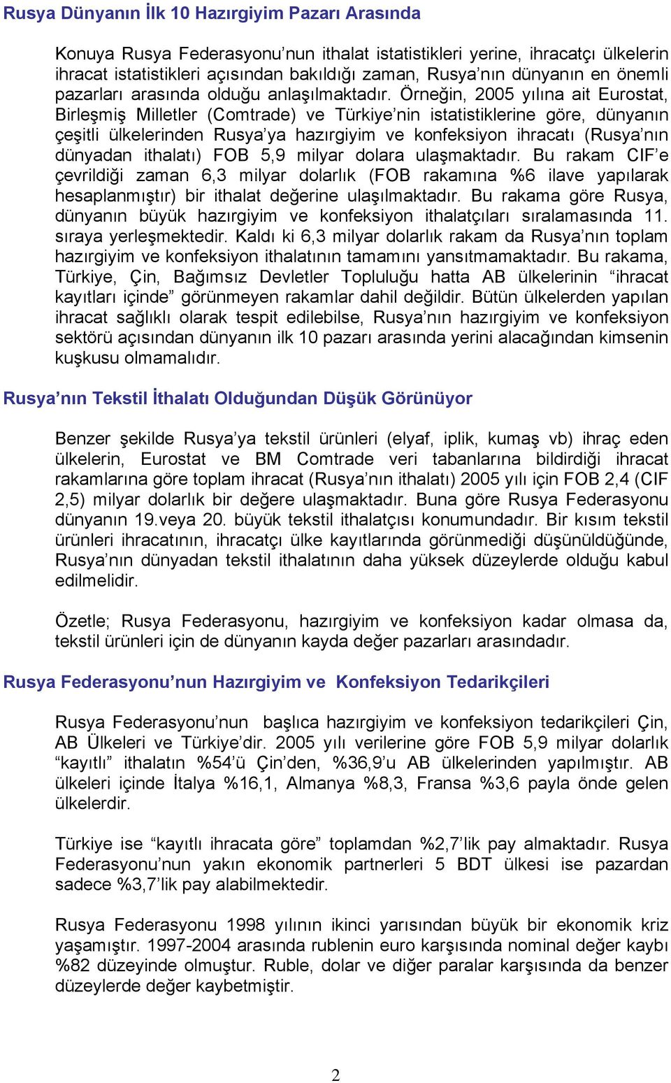 Örneğin, 2005 yılına ait Eurostat, Birleşmiş Milletler (Comtrade) ve Türkiye nin istatistiklerine göre, dünyanın çeşitli ülkelerinden Rusya ya hazırgiyim ve konfeksiyon ihracatı (Rusya nın dünyadan