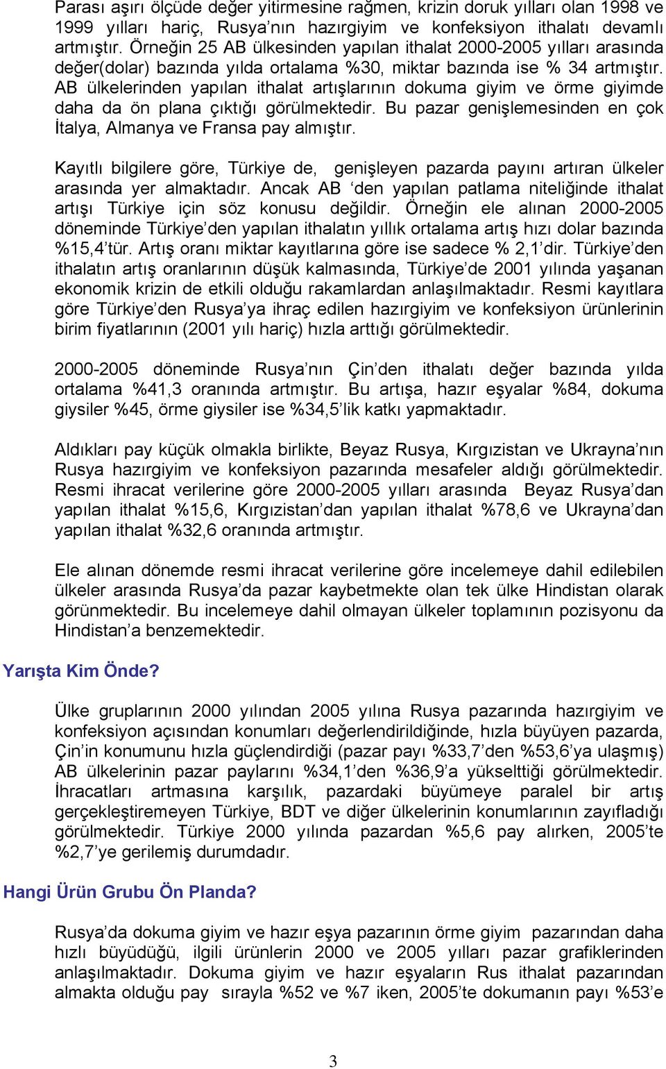 AB ülkelerinden yapılan ithalat artışlarının dokuma giyim ve örme giyimde daha da ön plana çıktığı görülmektedir. Bu pazar genişlemesinden en çok İtalya, Almanya ve Fransa pay almıştır.