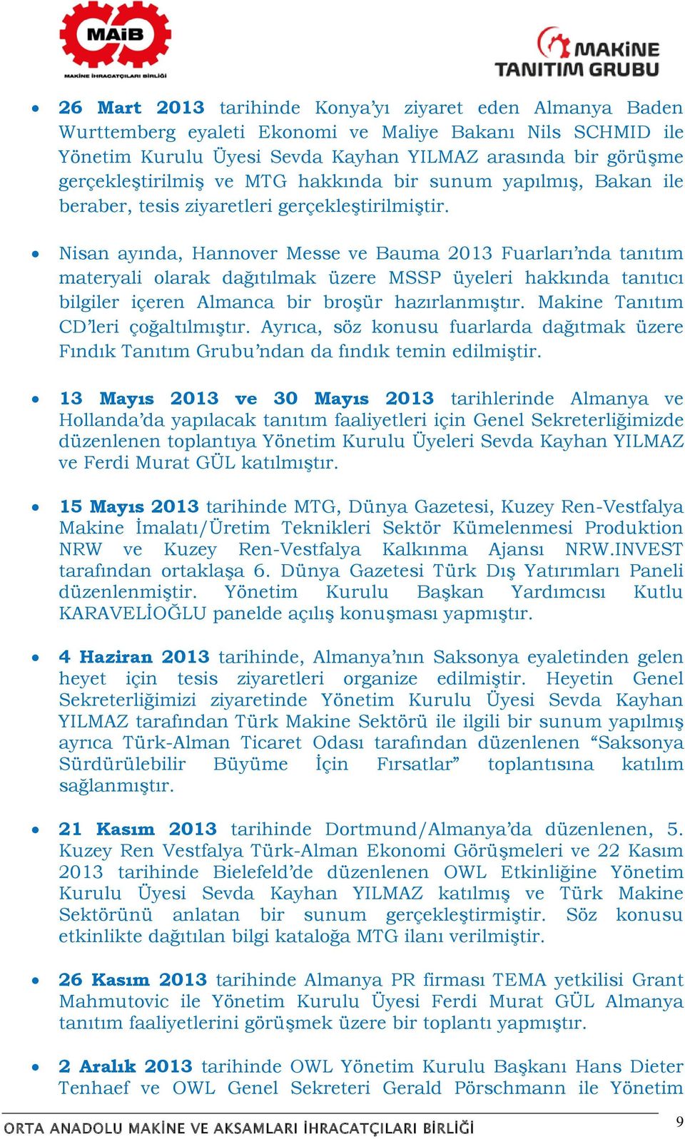 Nisan ayında, Hannover Messe ve Bauma 2013 Fuarları nda tanıtım materyali olarak dağıtılmak üzere MSSP üyeleri hakkında tanıtıcı bilgiler içeren Almanca bir broşür hazırlanmıştır.