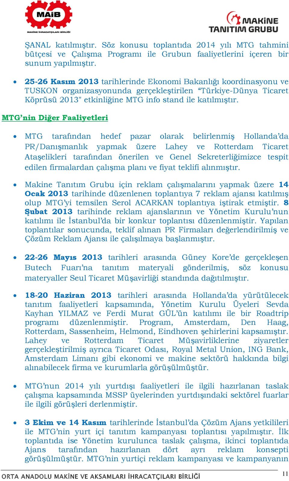 MTG nin Diğer Faaliyetleri MTG tarafından hedef pazar olarak belirlenmiş Hollanda da PR/Danışmanlık yapmak üzere Lahey ve Rotterdam Ticaret Ataşelikleri tarafından önerilen ve Genel Sekreterliğimizce