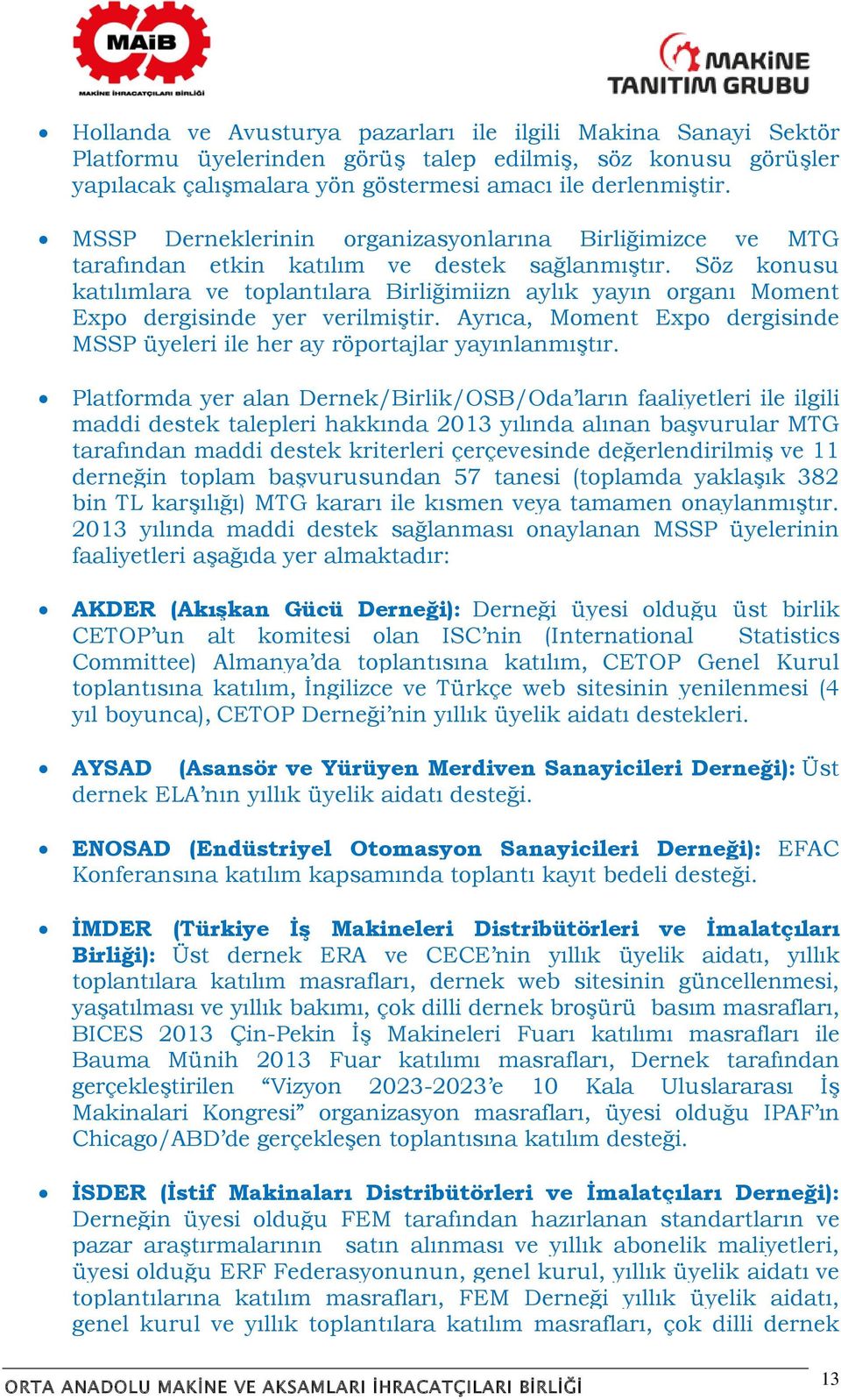 Söz konusu katılımlara ve toplantılara Birliğimiizn aylık yayın organı Moment Expo dergisinde yer verilmiştir. Ayrıca, Moment Expo dergisinde MSSP üyeleri ile her ay röportajlar yayınlanmıştır.