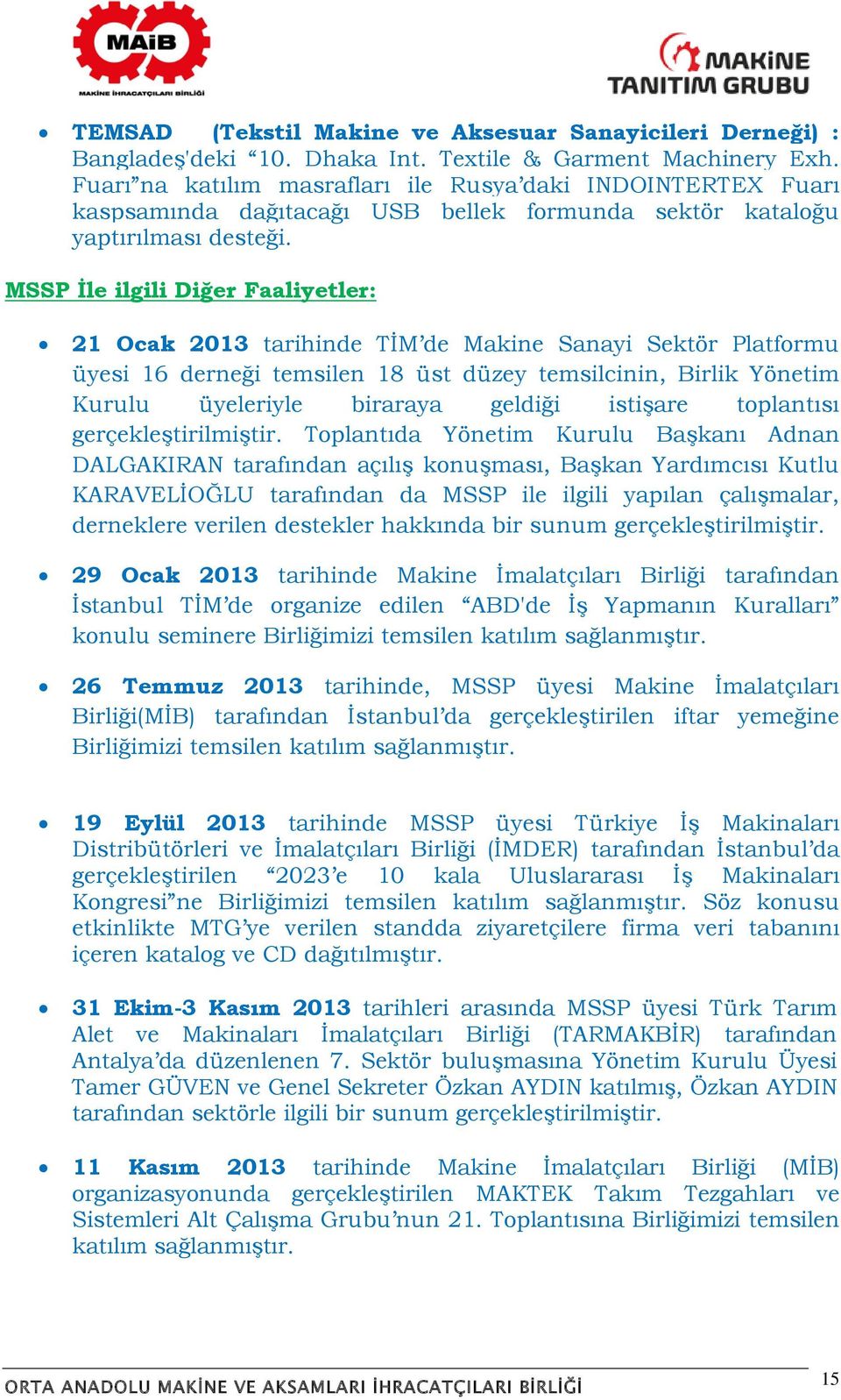 MSSP İle ilgili Diğer Faaliyetler: 21 Ocak 2013 tarihinde TİM de Makine Sanayi Sektör Platformu üyesi 16 derneği temsilen 18 üst düzey temsilcinin, Birlik Yönetim Kurulu üyeleriyle biraraya geldiği