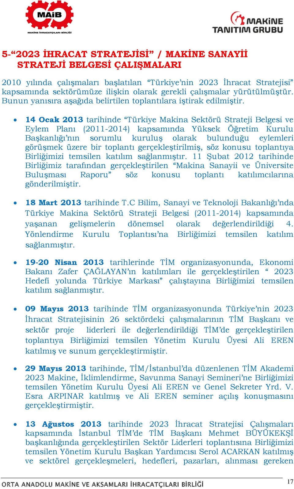 14 Ocak 2013 tarihinde Türkiye Makina Sektörü Strateji Belgesi ve Eylem Planı (2011-2014) kapsamında Yüksek Öğretim Kurulu Başkanlığı nın sorumlu kuruluş olarak bulunduğu eylemleri görüşmek üzere bir