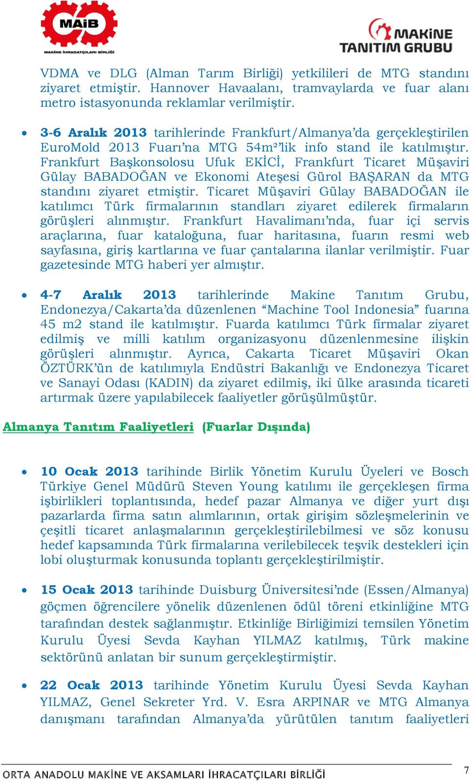 Frankfurt Başkonsolosu Ufuk EKİCİ, Frankfurt Ticaret Müşaviri Gülay BABADOĞAN ve Ekonomi Ateşesi Gürol BAŞARAN da MTG standını ziyaret etmiştir.