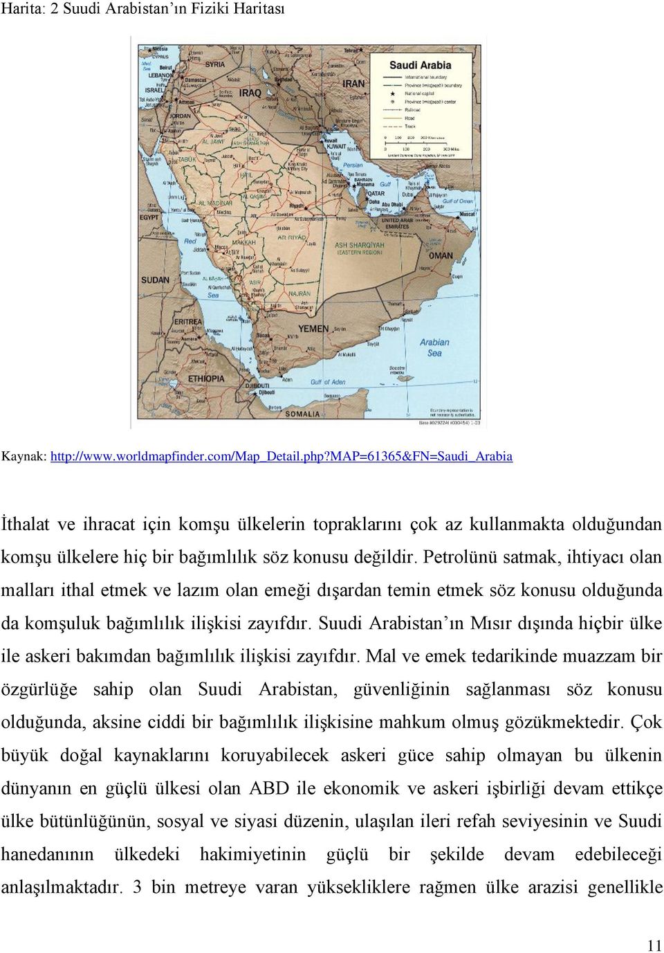 Petrolünü satmak, ihtiyacı olan malları ithal etmek ve lazım olan emeği dıģardan temin etmek söz konusu olduğunda da komģuluk bağımlılık iliģkisi zayıfdır.