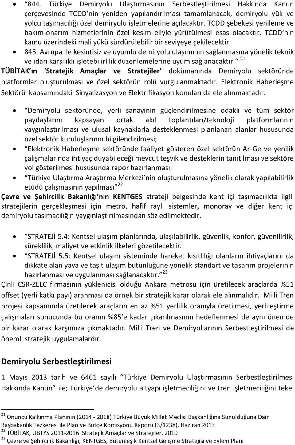 Avrupa ile kesintisiz ve uyumlu demiryolu ulaşımının sağlanmasına yönelik teknik ve idari karşılıklı işletebilirlilik düzenlemelerine uyum sağlanacaktır.