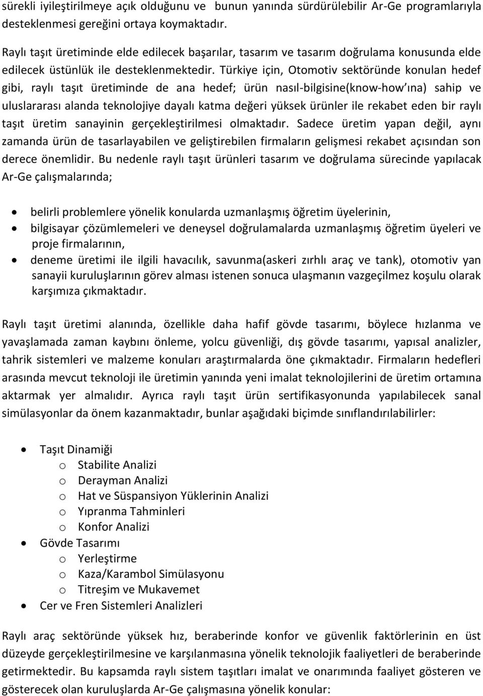 Türkiye için, Otomotiv sektöründe konulan hedef gibi, raylı taşıt üretiminde de ana hedef; ürün nasıl-bilgisine(know-how ına) sahip ve uluslararası alanda teknolojiye dayalı katma değeri yüksek