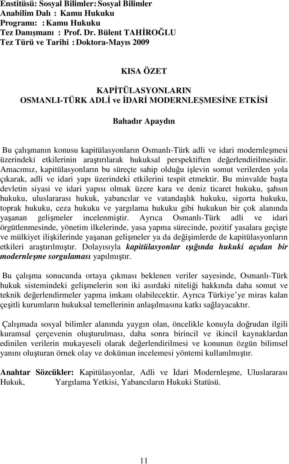 Osmanlı-Türk adli ve idari modernleşmesi üzerindeki etkilerinin araştırılarak hukuksal perspektiften değerlendirilmesidir.