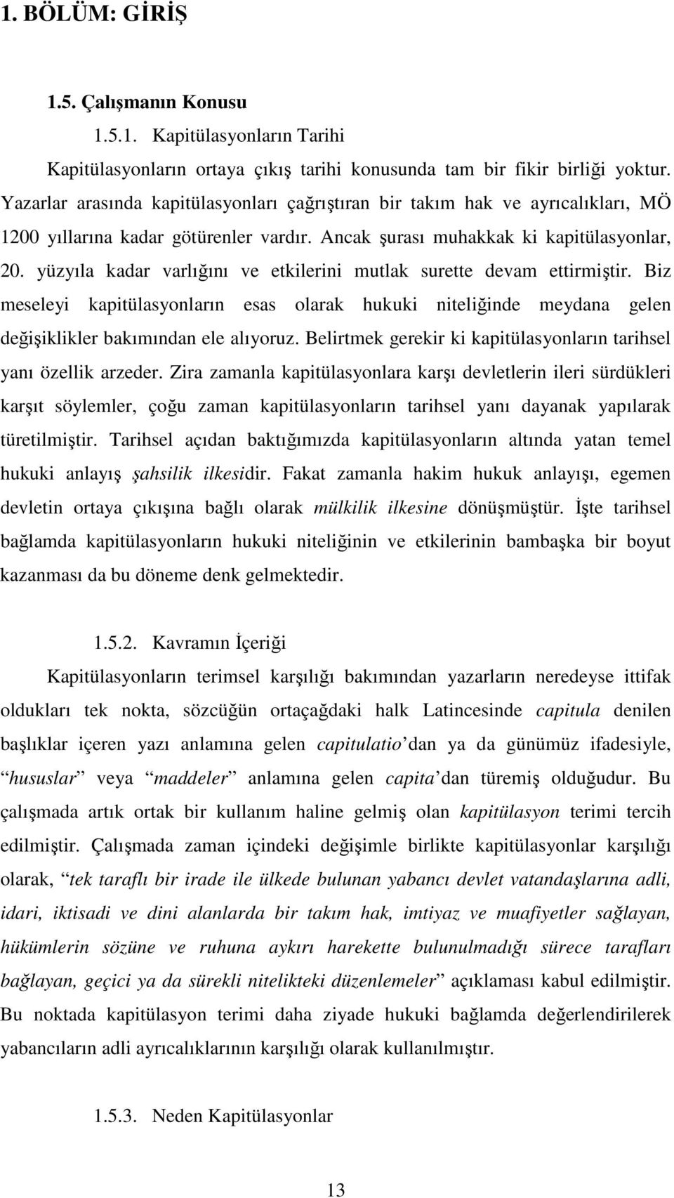 yüzyıla kadar varlığını ve etkilerini mutlak surette devam ettirmiştir. Biz meseleyi kapitülasyonların esas olarak hukuki niteliğinde meydana gelen değişiklikler bakımından ele alıyoruz.