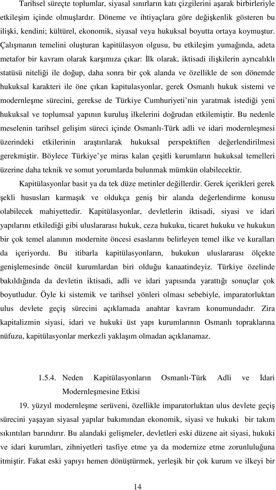 Çalışmanın temelini oluşturan kapitülasyon olgusu, bu etkileşim yumağında, adeta metafor bir kavram olarak karşımıza çıkar: İlk olarak, iktisadi ilişkilerin ayrıcalıklı statüsü niteliği ile doğup,