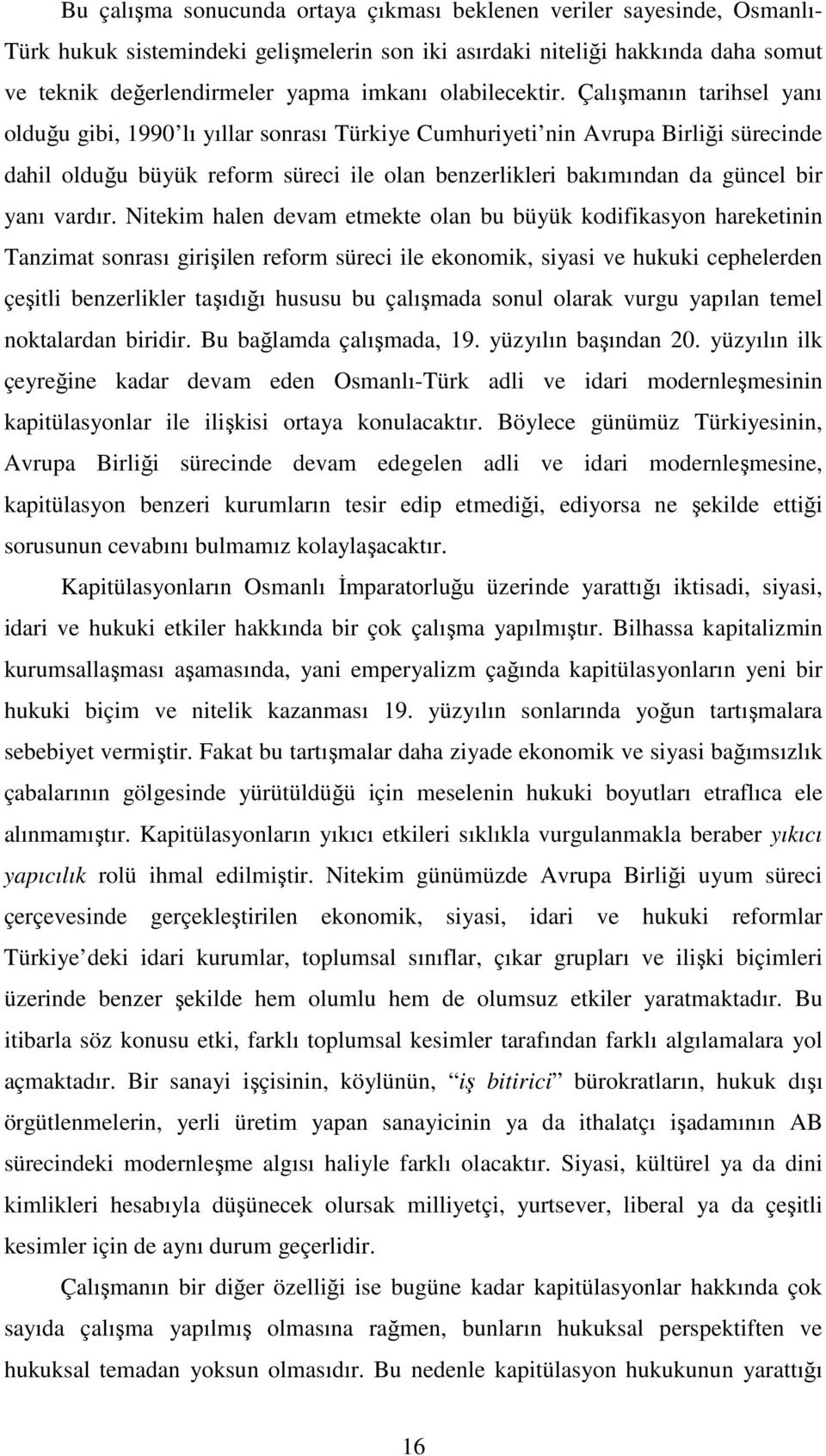 Çalışmanın tarihsel yanı olduğu gibi, 1990 lı yıllar sonrası Türkiye Cumhuriyeti nin Avrupa Birliği sürecinde dahil olduğu büyük reform süreci ile olan benzerlikleri bakımından da güncel bir yanı