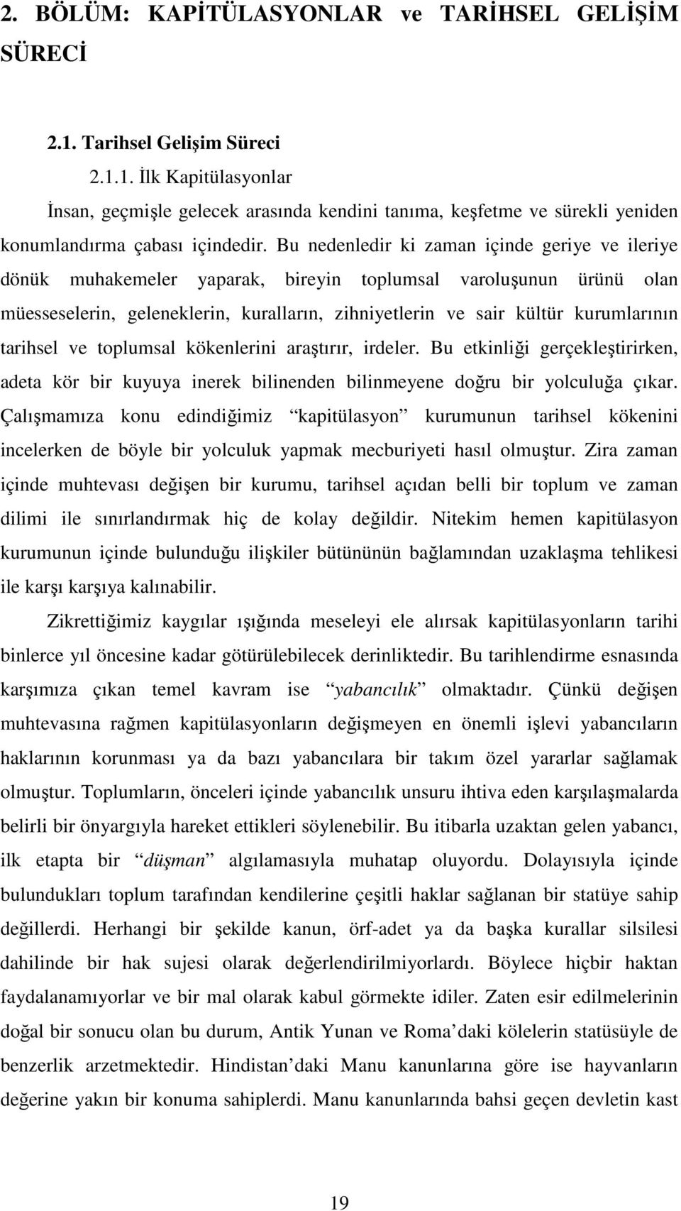 tarihsel ve toplumsal kökenlerini araştırır, irdeler. Bu etkinliği gerçekleştirirken, adeta kör bir kuyuya inerek bilinenden bilinmeyene doğru bir yolculuğa çıkar.