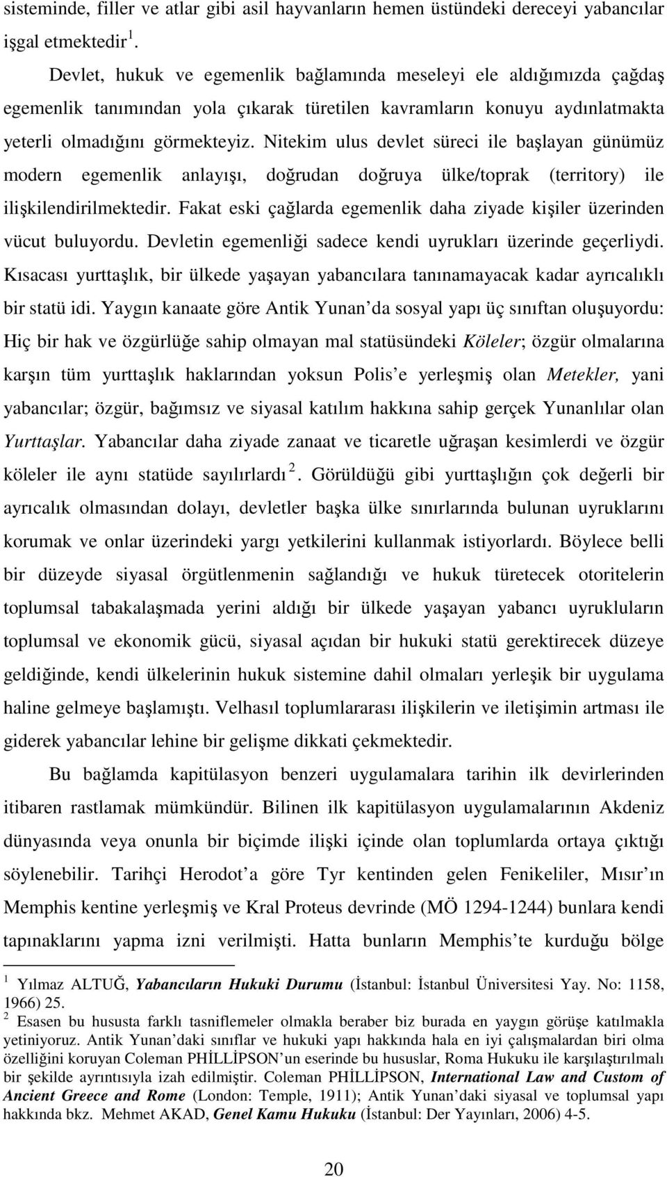 Nitekim ulus devlet süreci ile başlayan günümüz modern egemenlik anlayışı, doğrudan doğruya ülke/toprak (territory) ile ilişkilendirilmektedir.