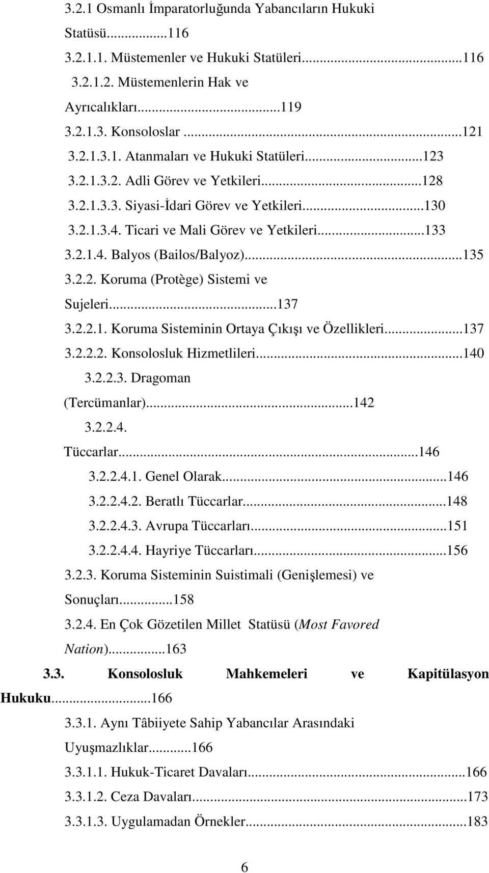 ..137 3.2.2.1. Koruma Sisteminin Ortaya Çıkışı ve Özellikleri...137 3.2.2.2. Konsolosluk Hizmetlileri...140 3.2.2.3. Dragoman (Tercümanlar)...142 3.2.2.4. Tüccarlar...146 3.2.2.4.1. Genel Olarak.