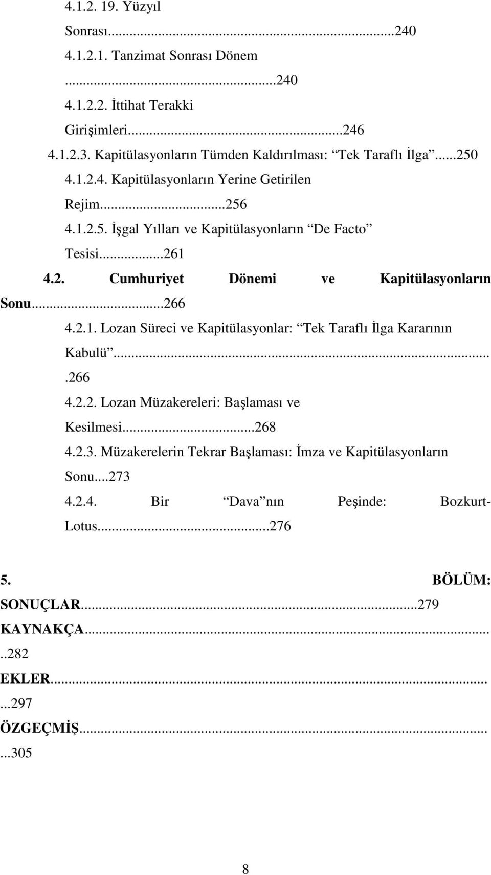 ..261 4.2. Cumhuriyet Dönemi ve Kapitülasyonların Sonu...266 4.2.1. Lozan Süreci ve Kapitülasyonlar: Tek Taraflı İlga Kararının Kabulü....266 4.2.2. Lozan Müzakereleri: Başlaması ve Kesilmesi.