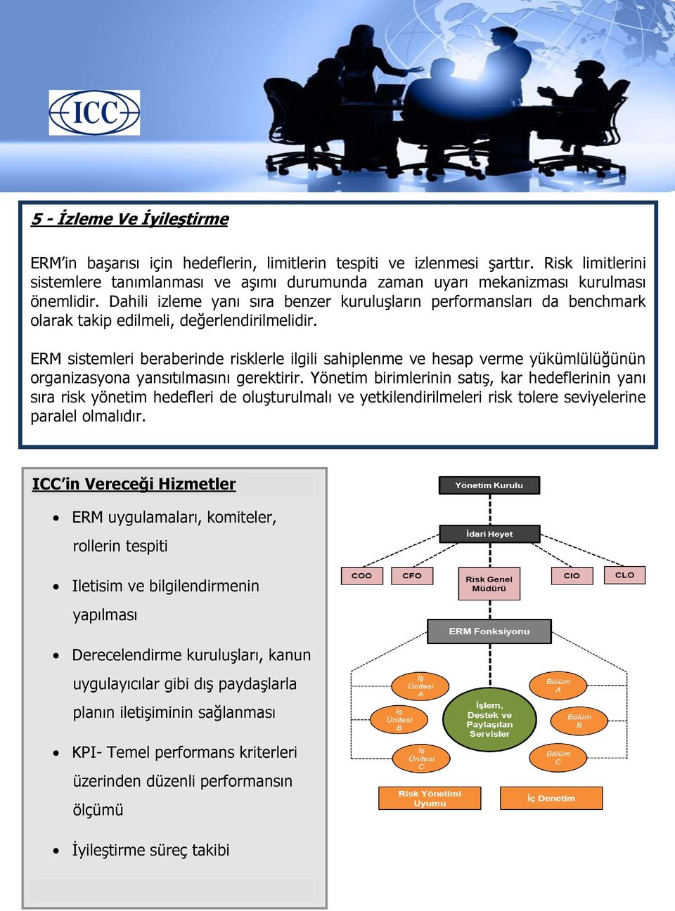 Dahili izleme yanı sıra benzer kuruluşların performansları da benchmark olarak takip edilmeli, değerlendirilmelidir.