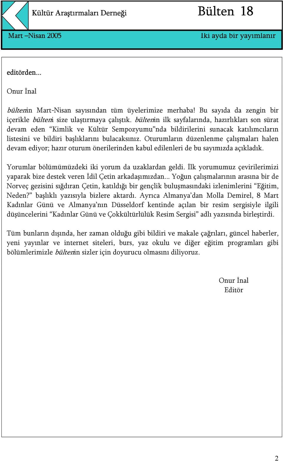 Oturumların düzenlenme çalışmaları halen devam ediyor; hazır oturum önerilerinden kabul edilenleri de bu sayımızda açıkladık. Yorumlar bölümümüzdeki iki yorum da uzaklardan geldi.