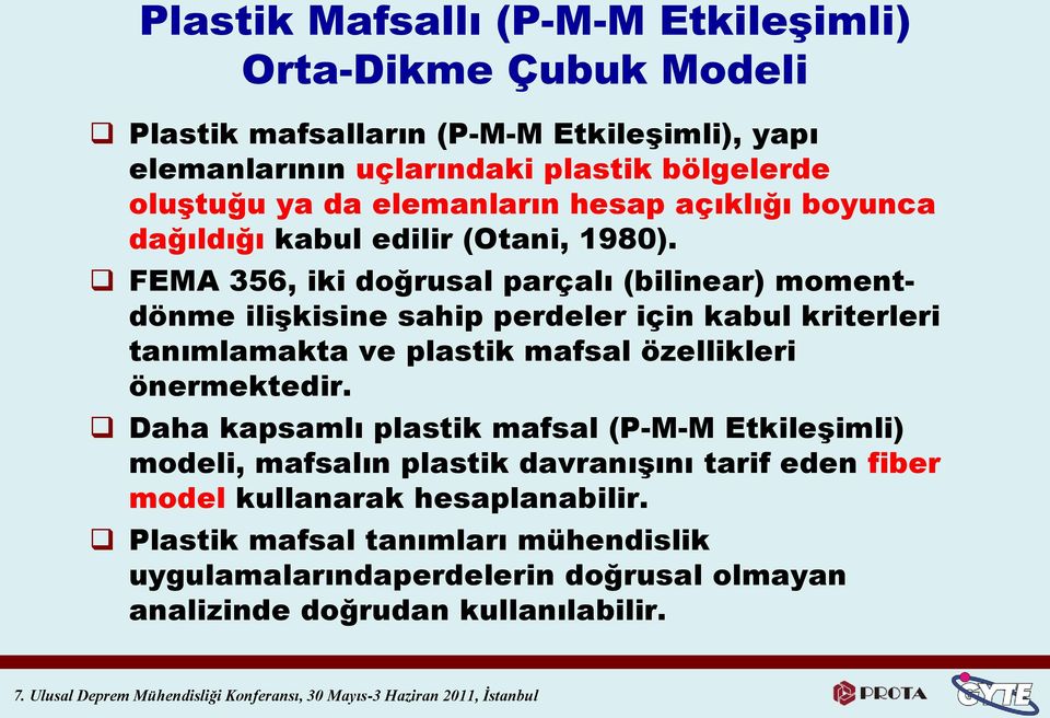 FEMA 356, iki doğrusal parçalı (bilinear) momentdönme iliģkisine sahip perdeler için kabul kriterleri tanımlamakta ve plastik mafsal özellikleri önermektedir.