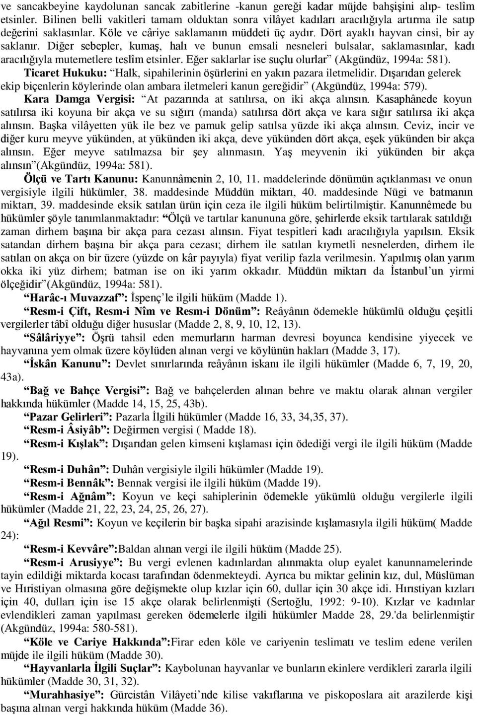 Dört ayaklı hayvan cinsi, bir ay saklanır. Diğer sebepler, kumaş, halı ve bunun emsali nesneleri bulsalar, saklamasınlar, kadı aracılığıyla mutemetlere teslîm etsinler.