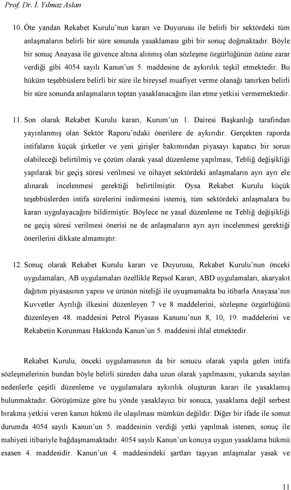 Bu hüküm teşebbüslere belirli bir süre ile bireysel muafiyet verme olanağı tanırken belirli bir süre sonunda anlaşmaların toptan yasaklanacağını ilan etme yetkisi vermemektedir. 11.