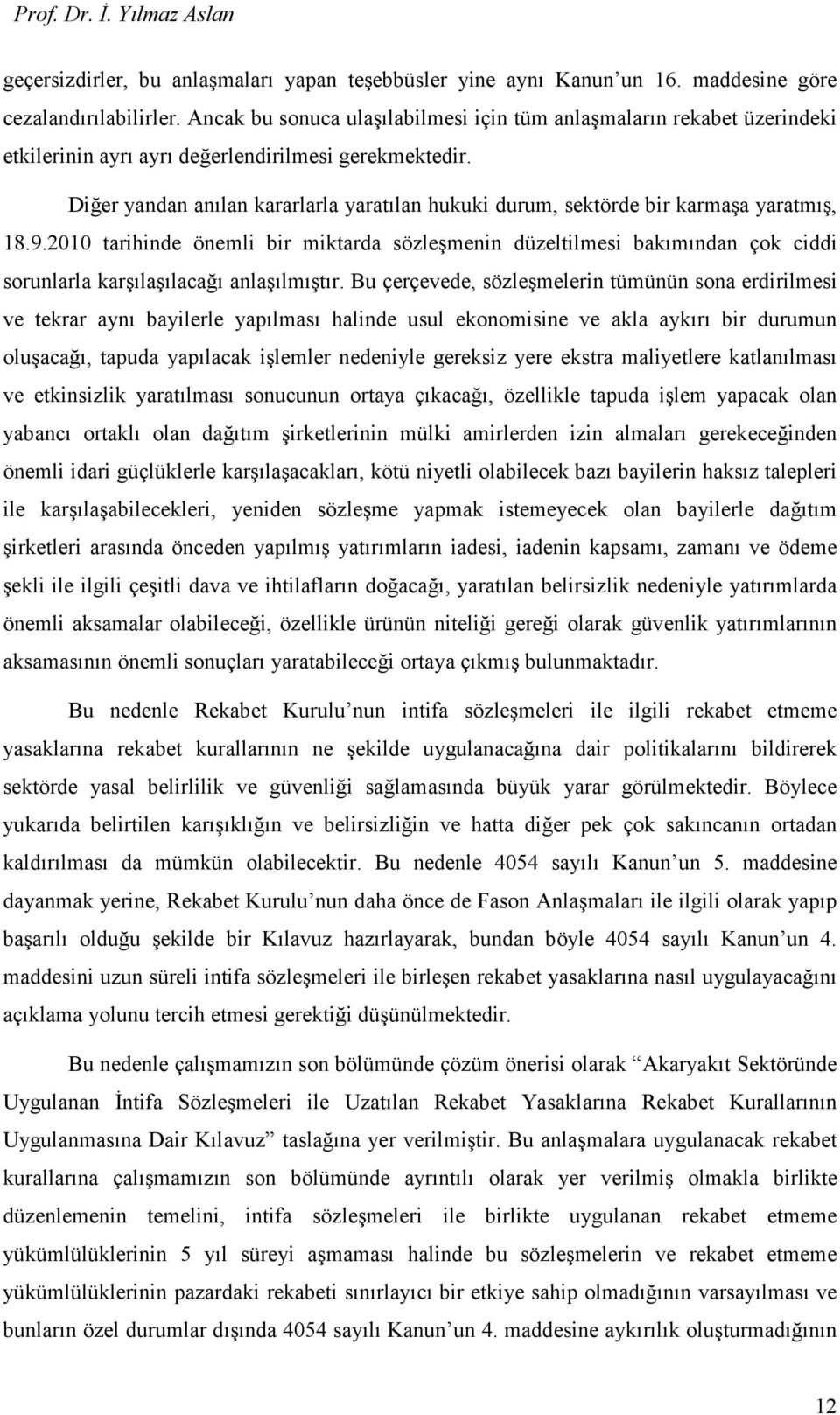 Diğer yandan anılan kararlarla yaratılan hukuki durum, sektörde bir karmaşa yaratmış, 18.9.