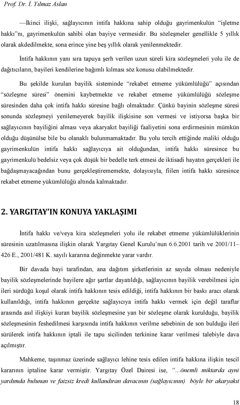 İntifa hakkının yanı sıra tapuya şerh verilen uzun süreli kira sözleşmeleri yolu ile de dağıtıcıların, bayileri kendilerine bağımlı kılması söz konusu olabilmektedir.