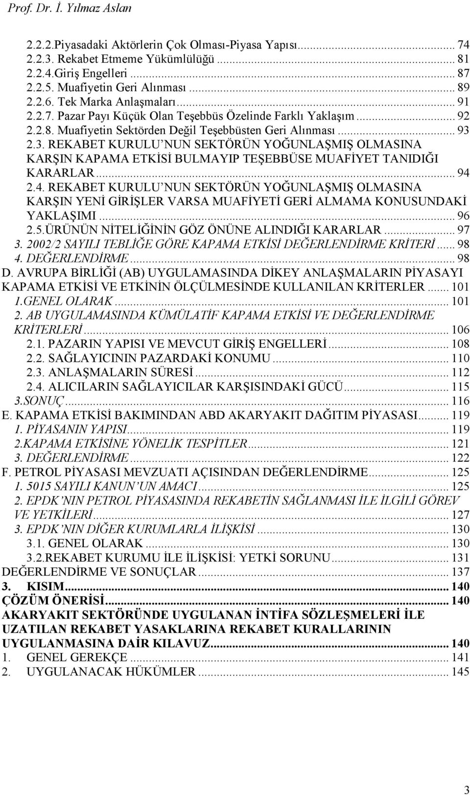 2.3. REKABET KURULU NUN SEKTÖRÜN YOĞUNLAŞMIŞ OLMASINA KARŞIN KAPAMA ETKİSİ BULMAYIP TEŞEBBÜSE MUAFİYET TANIDIĞI KARARLAR... 94 