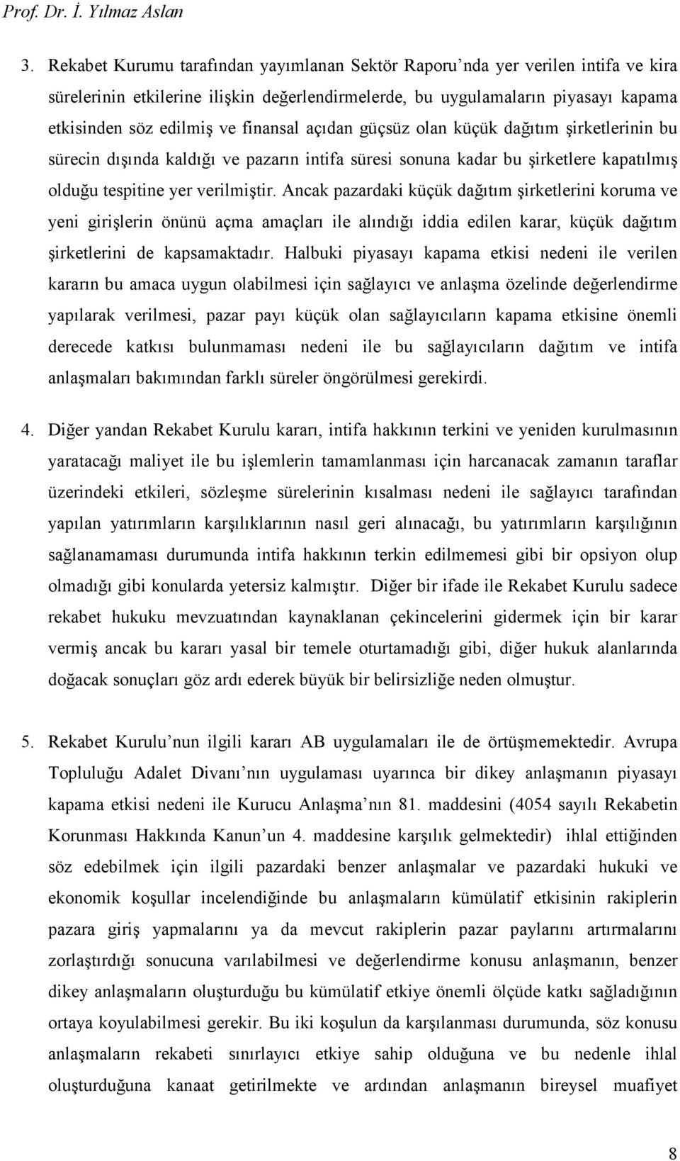 Ancak pazardaki küçük dağıtım şirketlerini koruma ve yeni girişlerin önünü açma amaçları ile alındığı iddia edilen karar, küçük dağıtım şirketlerini de kapsamaktadır.